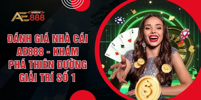 Đánh Giá Nhà Cái AE888 - Khám Phá Thiên Đường Giải Trí Số 1 - Dohazi