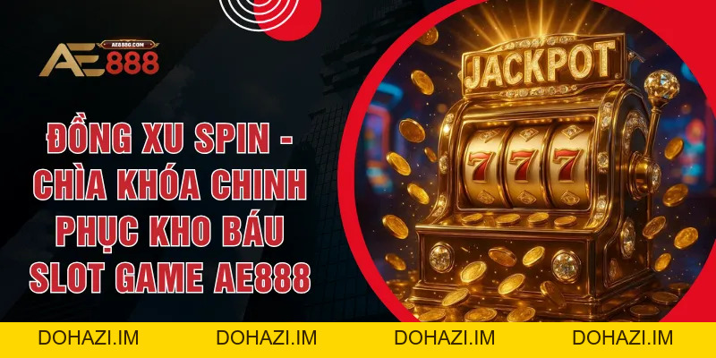 Đồng Xu Spin - Chìa Khóa Chinh Phục Kho Báu Slot Game AE888 - Dohazi