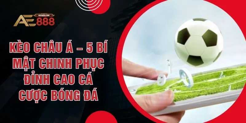 Kèo Châu Á – 5 Bí Mật Chinh Phục Đỉnh Cao Cá Cược Bóng Đá - Dohazi
