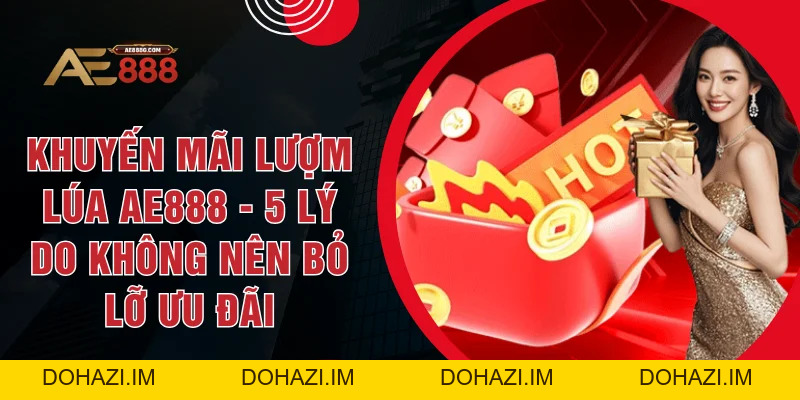 Khuyến Mãi Lượm Lúa AE888 - 5 Lý Do Không Nên Bỏ Lỡ Ưu Đãi - Dohazi