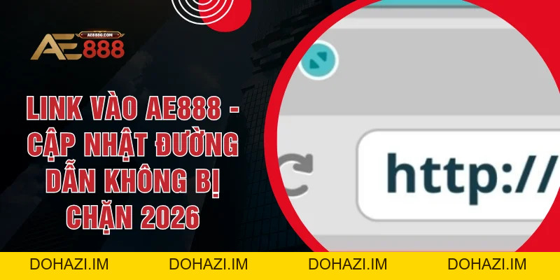 Link Vào AE888 - Cập Nhật Đường Dẫn Không Bị Chặn 2026 - Dohazi
