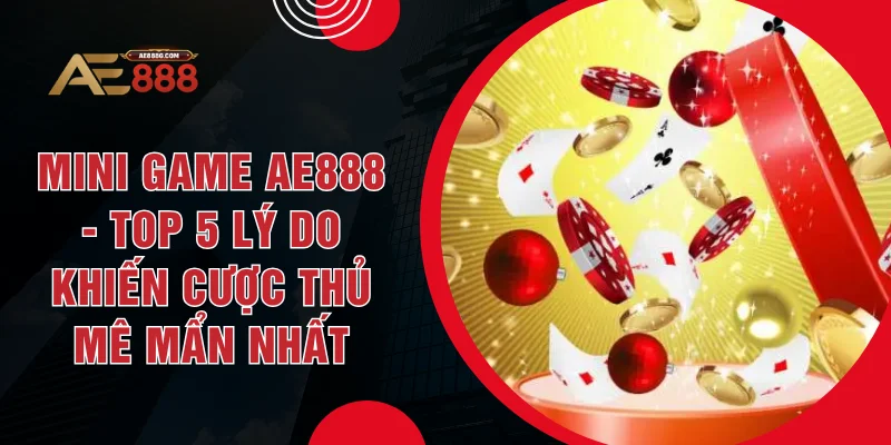 Mini Game AE888 - Top 5 Lý Do Khiến Cược Thủ Mê Mẩn Nhất - Dohazi