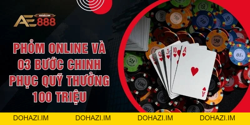 Phỏm Online Và 03 Bước Chinh Phục Quỹ Thưởng 100 Triệu - Dohazi