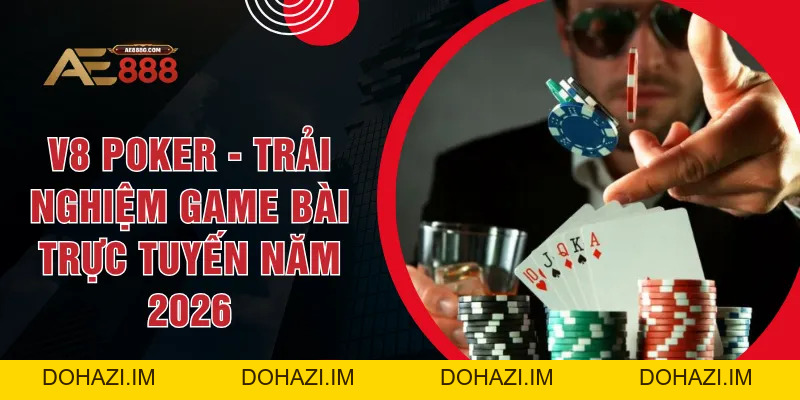 V8 Poker - Trải Nghiệm Game Bài Trực Tuyến Năm 2026 - Dohazi