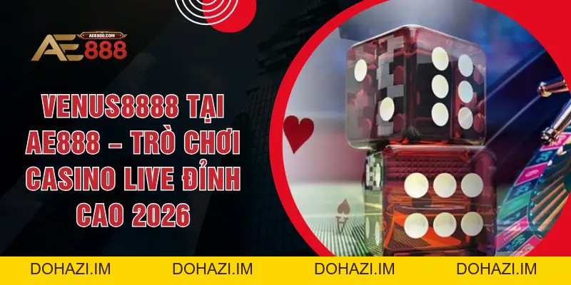 Venus8888 Tại AE888 – Trò Chơi Casino Live Đỉnh Cao 2026 - Dohazi